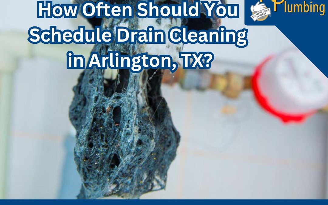 How Often Should You Schedule Drain Cleaning in Arlington, TX?