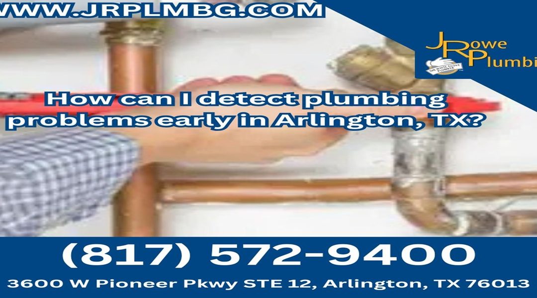 How can I detect plumbing problems early in Arlington, TX?