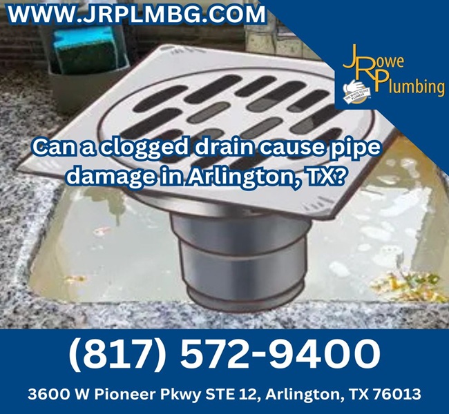 Can a clogged drain cause pipe damage in Arlington, TX?