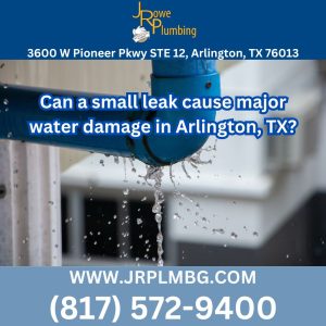 Can a small leak cause major water damage in Arlington, TX?