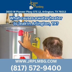 What causes a water heater to leak in Arlington, TX?
