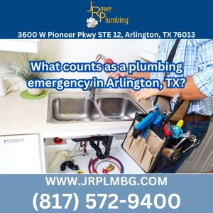 What counts as a plumbing emergency in Arlington, TX?