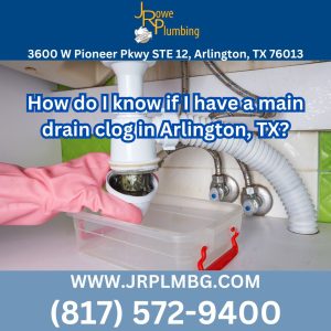 How do I know if I have a main drain clog in Arlington, TX?