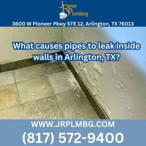 What causes pipes to leak inside walls in Arlington, TX?
