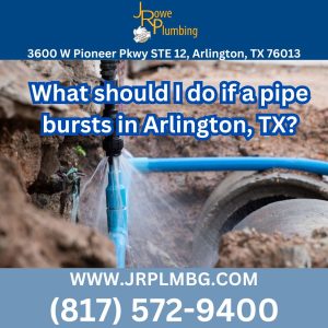 What should I do if a pipe bursts in Arlington, TX?