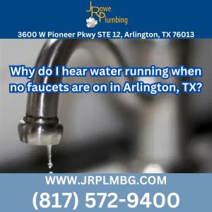 Why do I hear water running when no faucets are on in Arlington, TX?