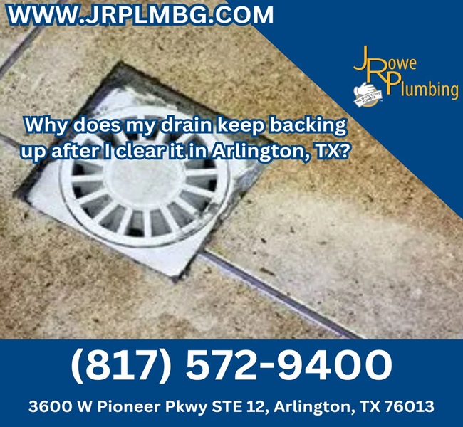 Why does my drain keep backing up after I clear it in Arlington, TX?