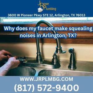Why does my faucet make squealing noises in Arlington, TX?
