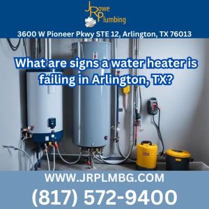 What are signs a water heater is failing in Arlington, TX?