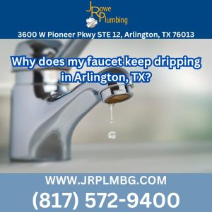 Why does my faucet keep dripping in Arlington, TX?