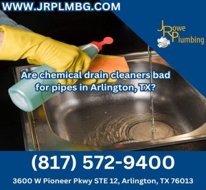 Are chemical drain cleaners bad for pipes in Arlington, TX?