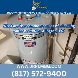 What are the common causes of a leaking water heater in Arlington, TX?