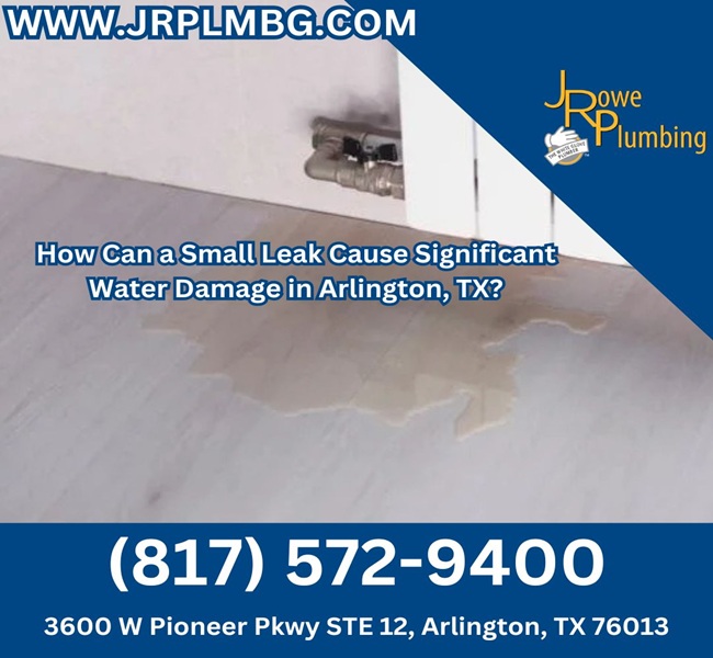 How Can a Small Leak Cause Significant Water Damage in Arlington, TX?