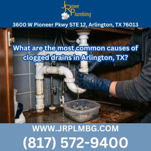 What are the most common causes of clogged drains in Arlington, TX?