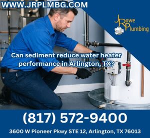 Can sediment reduce water heater performance in Arlington, TX?