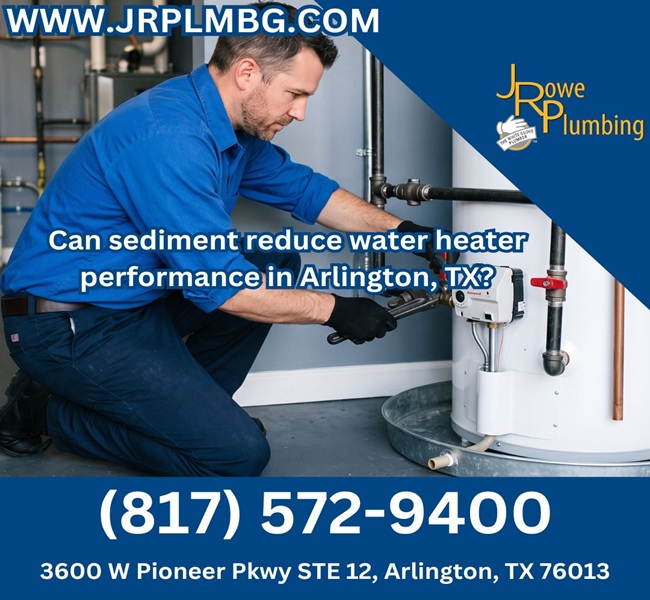 Can sediment reduce water heater performance in Arlington, TX?