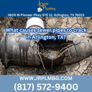 What causes sewer pipes to crack in Arlington, TX?