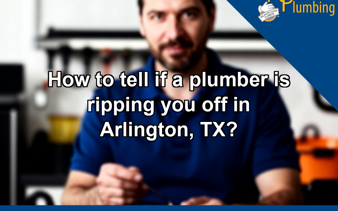 How to tell if a plumber is ripping you off in Arlington, TX?