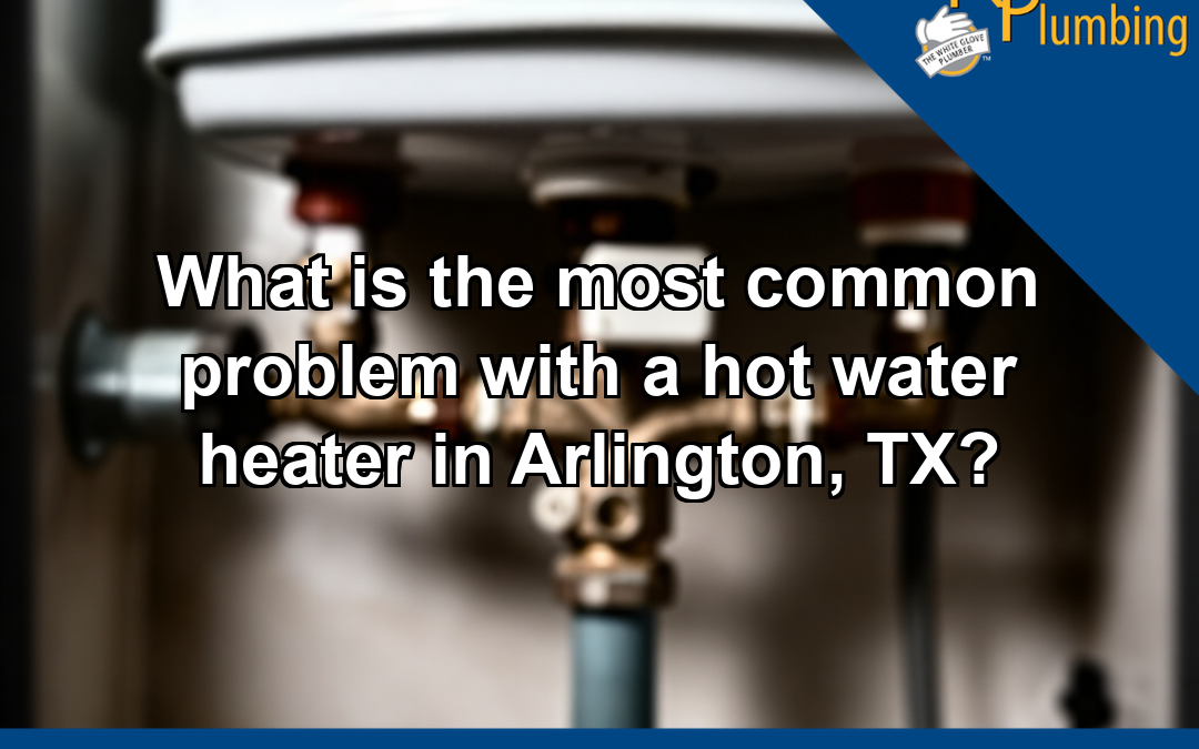 What is the most common problem with a hot water heater in Arlington, TX?